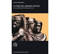 La fine del mondo antico. Le cause della caduta dell'impero romano