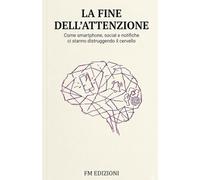 La Fine dell'Attenzione: Come smartphone, social e notifiche ci stanno distruggendo il cervello