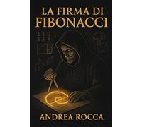 La Firma di Fibonacci: La sequenza matematica che rivela il disegno universale nascosto nella natura, nell'arte e nella tecnologia