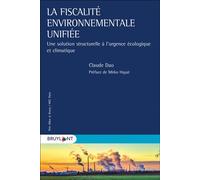 La fiscalité environnementale unifiée Une solution structurelle à l'urgence écologique et climatique - Claude Dao - Bruylant - broché - Etude