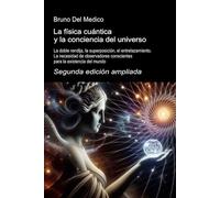La física cuántica y la conciencia del universo. Segunda edición ampliada: La doble rendija, la superposición, el entrelazamiento. La necesidad de observadores conscientes para la existencia del mundo