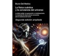 La física cuántica y la conciencia del universo. Segunda edición ampliada: La doble rendija, la superposición, el entrelazamiento. La necesidad de observadores conscientes para la existencia del mundo