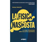 La fisica nascosta. Le origini dimenticate della meccanica quantistica