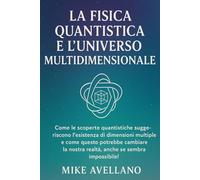 LA FISICA QUANTISTICA E L'UNIVERSO MULTIDIMENSIONALE: Come le scoperte quantistiche suggeriscono l'esistenza di dimensioni multiple e come questo potrebbe cambiare la nostra realtà, anche se sembra im