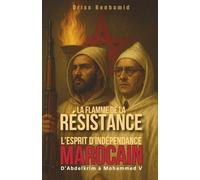 La Flamme de la Résistance : D'Abdelkrim à Mohammed V, l'esprit d'indépendance marocain