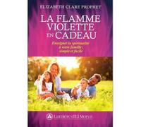 La flamme violette en cadeau. enseigner la spiritualite a votre - Elizabeth Clare Prophet - Lumiere D'el Morya - broché - Essai