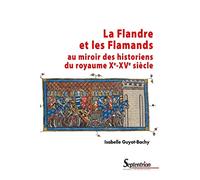 La Flandre et les Flamands au miroir des historiens du royaume Xe-XVe siècle