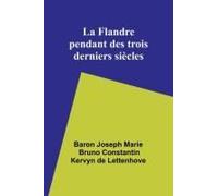 La Flandre Pendant Des Trois Derniers Siècles