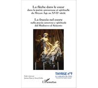 La flèche dans le coeur dans la poésie amoureuse et spirituelle du Moyen Âge au XVIIe siècle: La freccia nel cuore nella poesia amorosa e spirituale dal Medioevo al Seicento