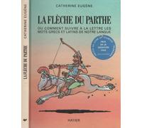 La fleche du parthe : les mots grecs et latins de notre langue 122997