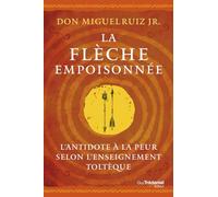 La flèche empoisonnée - L'antidote à la peur selon l'enseignement toltèque