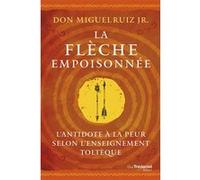 La flèche empoisonnée - L'antidote à la peur selon l'enseignement toltèque Miguel Ruiz Jr. (Auteur)