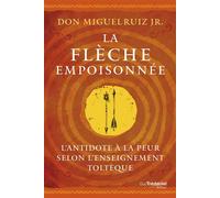 La flèche empoisonnée - L'antidote à la peur selon l'enseignement toltèque - Miguel Ruiz Jr. - Tredaniel La Maisnie - broché - Guide