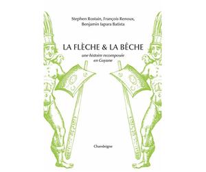La flèche et la bêche - Une histoire recomposée en Guyane - Stéphen Rostain - Chandeigne Et Lima - broché - Essai