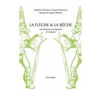 La flèche & la bêche: Une histoire recomposée en Guyane