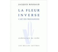 La Fleur inverse L'art des troubadours - Jacques Roubaud - Belles Lettres - broché - Livre