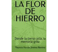 LA FLOR DE HIERRO: Donde la tierra calla, la memoria grita
