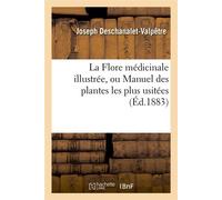 La Flore médicinale illustrée, ou Manuel des plantes les plus usitées (Éd.1883) - Joseph Deschanalet-Valpêtre - Hachette Bnf - broché - Livre