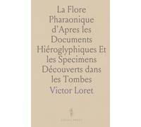 La Flore Pharaonique d'Apres les Documents Hiéroglyphiques Et les Specimens Découverts dans les Tombes