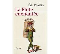 La flute enchantée - Eric Chaillier - Fayard - broché - Monographie