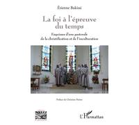 La foi à l'épreuve du temps Esquisses d'une pastorale de la christification et de l'inculturation - Etienne Bakissi - L'harmattan - broché - Essai