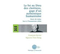 La Foi Au Dieu Des Chrétiens, Gage D'un Authentique Humanisme - Henri De Lubac Face À L'humanisme Athée