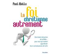 La foi chrétienne autrement : Une étude interactive de la Bible pour ceux qui veulent approfondir leurs connaissances de la foi
