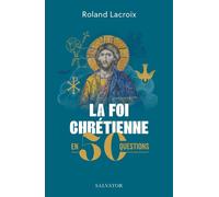 La foi chrétienne en 50 questions - Roland Lacroix - Salvator - broché - Essai