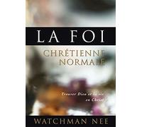 La Foi chrétienne normale. Trouver Dieu et la vie en Christ