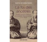 La foi des ancêtres. Chrétiens cachés et catholiques dans la société villageoise japonaise Martin Nogueira Ramos (Auteur)