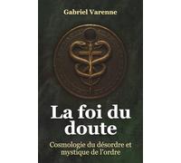 La Foi du Doute: Cosmologie du désordre et mystique de l’ordre