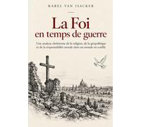 La foi en temps de guerre: Une analyse chrétienne de la religion, de la géopolitique et de la responsabilité morale dans un monde en conflit