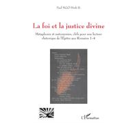 La foi et la justice divine Métaphores et métonymies, clefs pour une lecture rhétorique de l'Epitre aux Romains 1-4 - Paul Ngo Dinh Si - L'harmattan - broché - Essai
