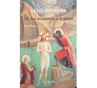 La foi expliquée. Tome 3 Les Sacrements et la prière - Leo John Trese - le Laurier - broché - Essai