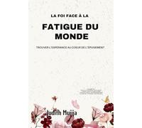 La Foi Face À La Fatigue Du Monde: Trouver l’espérance au cœur de l’épuisement