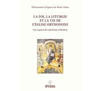 La foi, la Liturgie et la vie de l’Église orthodoxe: Une esquisse de catéchisme orthodoxe