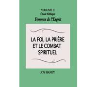 La foi, la prière et le combat spirituel: Femmes de l'Esprit Volume II