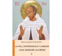 La foi, l'espérance et l'amour chez Jean de la Croix - Huguenin - Du Carmel Eds - broché - Essai