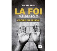 La foi malgré tout. Croire en prison - Rachel Sarg - Puf - broché - Essai