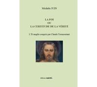 La foi ou La certitude de la vérité - l'Évangile compris par Claude Tresmontant - Michèle Juin - Unicite - broché - Essai