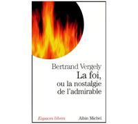La Foi, ou la nostalgie de l'admirable – Les Éditions Albin Michel