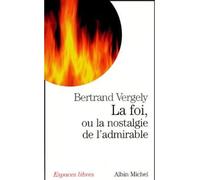 La Foi, ou la nostalgie de l'admirable – Les Éditions Albin Michel