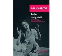 La foi qui guérit suivi de J.M. CHARCOT Jean-Martin Charcot (Auteur), Lidia Breda (Collection dirigée par), Philippe Galanopoulos (Préface), Jacqueline Guiramand (Illustration)