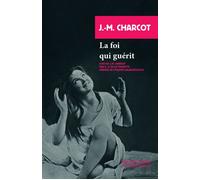 La foi qui guérit suivi de J.M. CHARCOT - Jean-Martin Charcot - Rivages - Poche - Essai