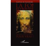 La foi retrouvée Que Jésus soit reconnu pour vrai ! - Gaëtan de Salvatore - L'harmattan - broché - Essai