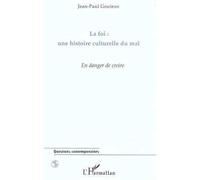 La Foi : Une Histoire Culturelle Du Mal - En Danger De Croire