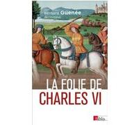 La folie de Charles VI. Roi Bien-Aimé Bernard Guenée (Auteur)