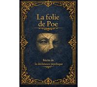 La folie de Poe: Récits de la déchéance psychique