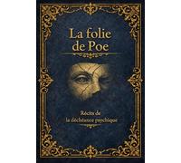 La folie de Poe: Récits de la déchéance psychique