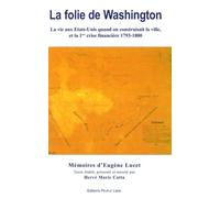 La Folie De Washington - La Vie Aux Etats-Unis Quand On Construisait La Ville Et La Première Crise Financière 1793-1800